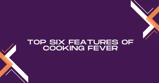 top six features of cooking fever