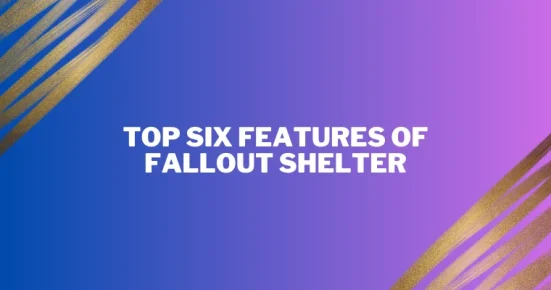 top six features of fallout shelter