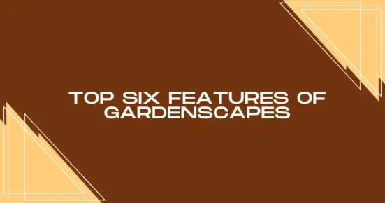 top six features of gardenscapes