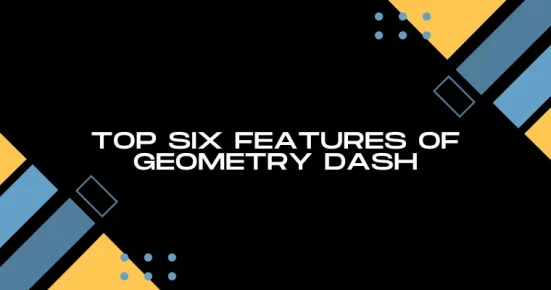 top six features of geometry dash
