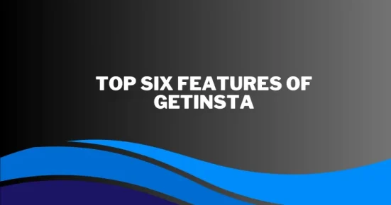 top six features of getinsta