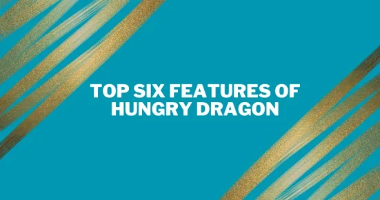 top six features of hungry dragon 