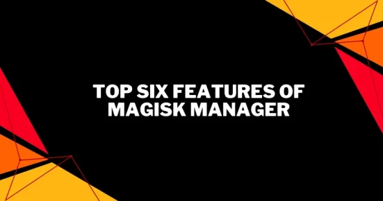 top six features of magisk manager  