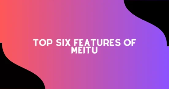 top six features of meitu