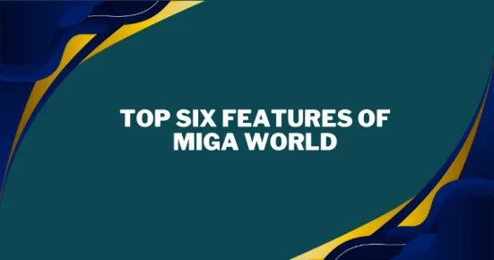 top six features of miga world 