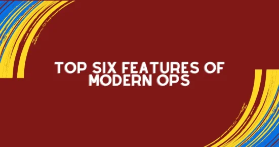 top six features of modern ops
