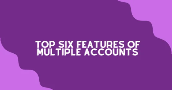 top six features of multiple accounts