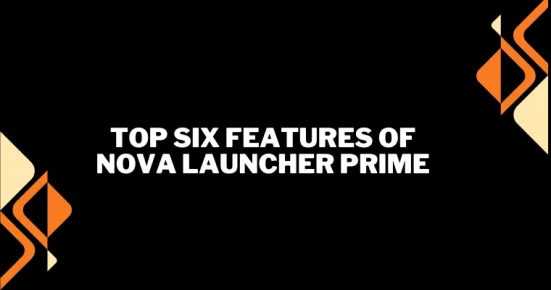 top six features of nova launcher prime