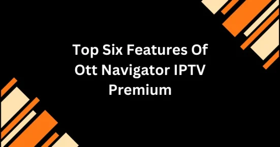 top six features of ott navigator iptv premium