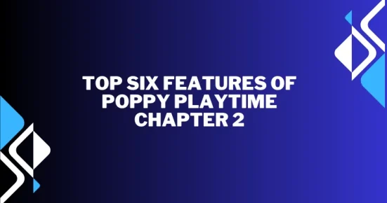 top six features of poppy playtime chapter 2