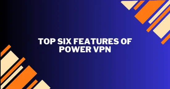 top six features of power vpn 