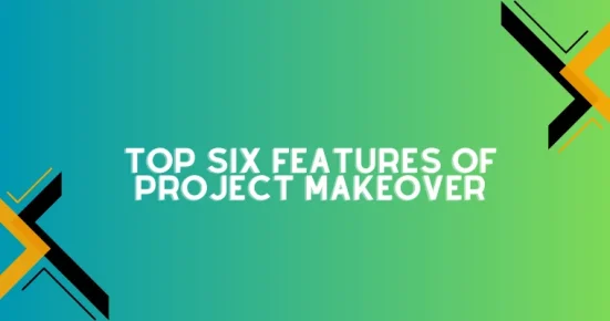 top six features of project makeover