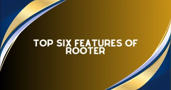 top six features of rooter