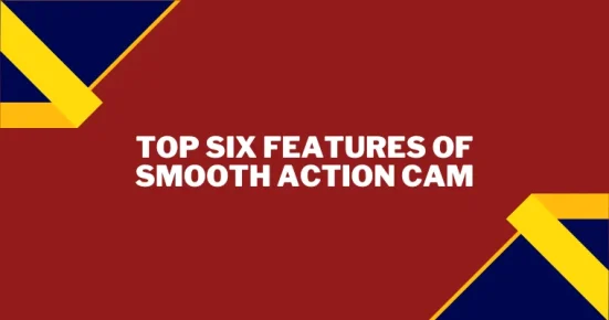 top six features of smooth action cam