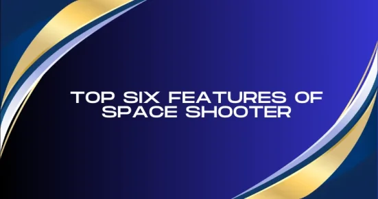 top six features of space shooter
