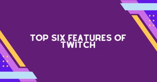 top six features of twitch