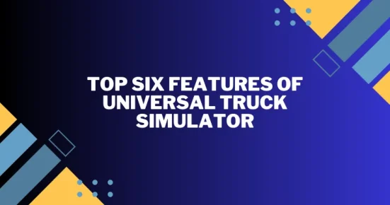 top six features of universal truck simulator