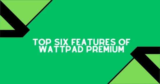 top six features of wattpad premium