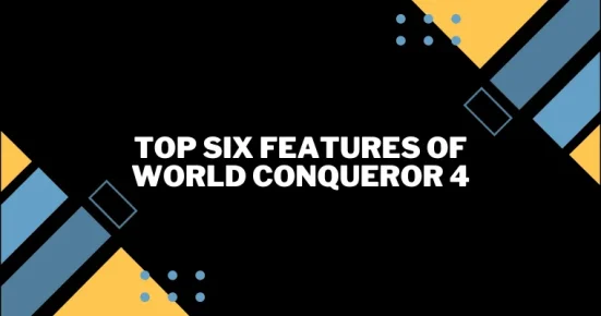 top six features of world conqueror 4 