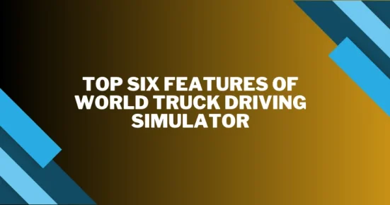 top six features of world truck driving simulator