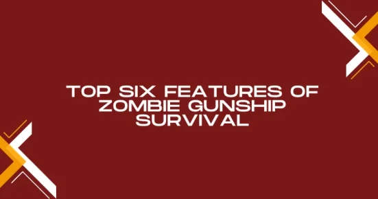 top six features of zombie gunship survival