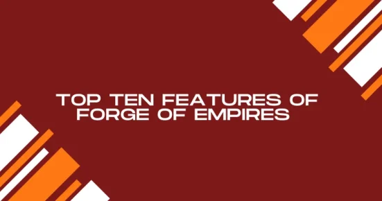 top ten features of forge of empires 