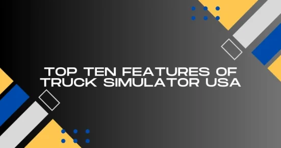 top ten features of truck simulator usa 
