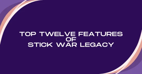 top twelve features of stick war legacy