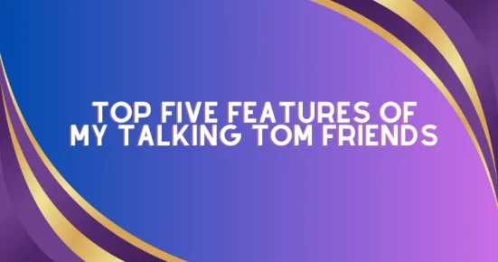 top five features of my talking tom friends
